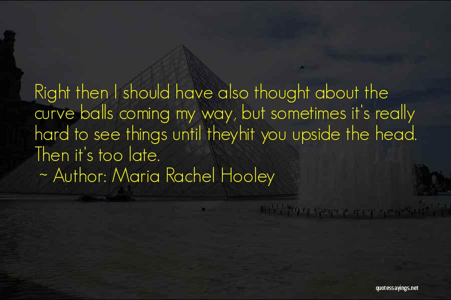 Late But Right Quotes By Maria Rachel Hooley