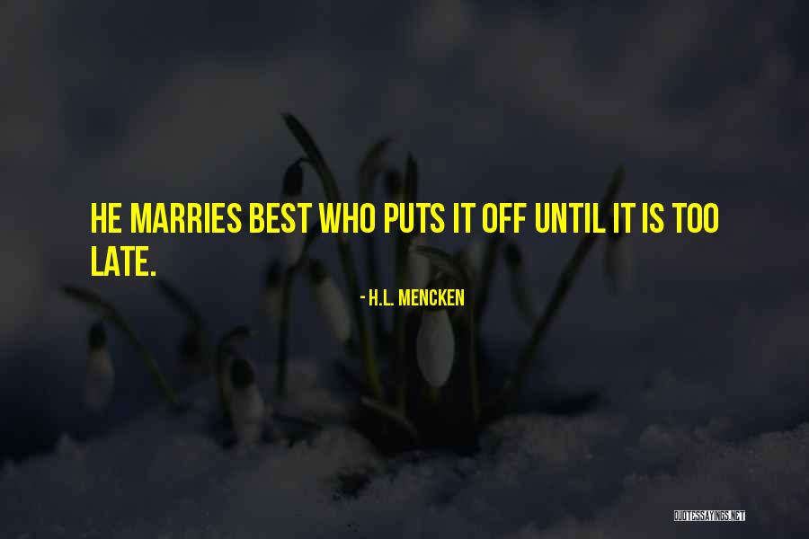 Late Marriage Quotes By H.L. Mencken Late Marriage Quotes By H.L. Mencken