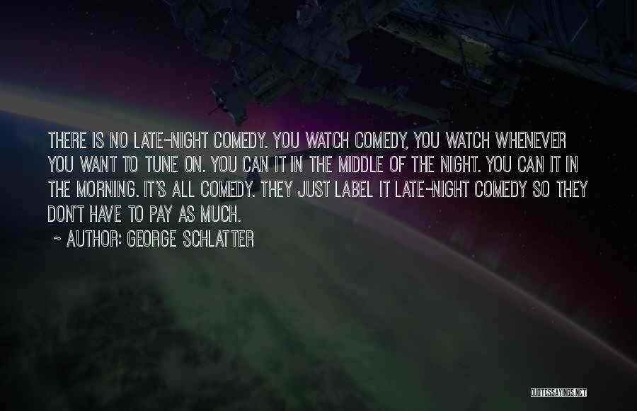 Late Night Comedy Quotes By George Schlatter