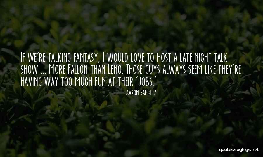 Late Night Fun Quotes By Aaron Sanchez Late Night Fun Quotes By Aaron Sanchez
