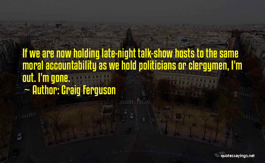 Late Night Talk Show Quotes By Craig Ferguson