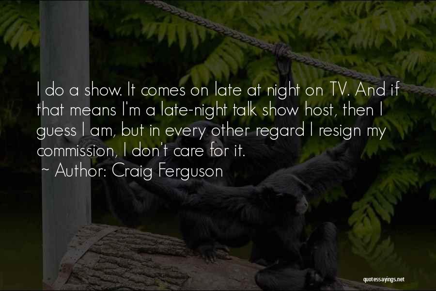 Late Night Talk Show Quotes By Craig Ferguson