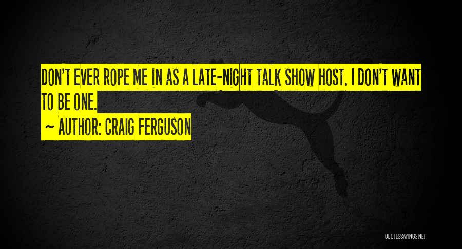 Late Night Talk Show Quotes By Craig Ferguson