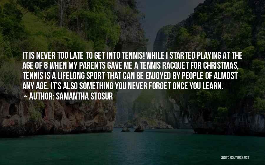 Late Parents Quotes By Samantha Stosur