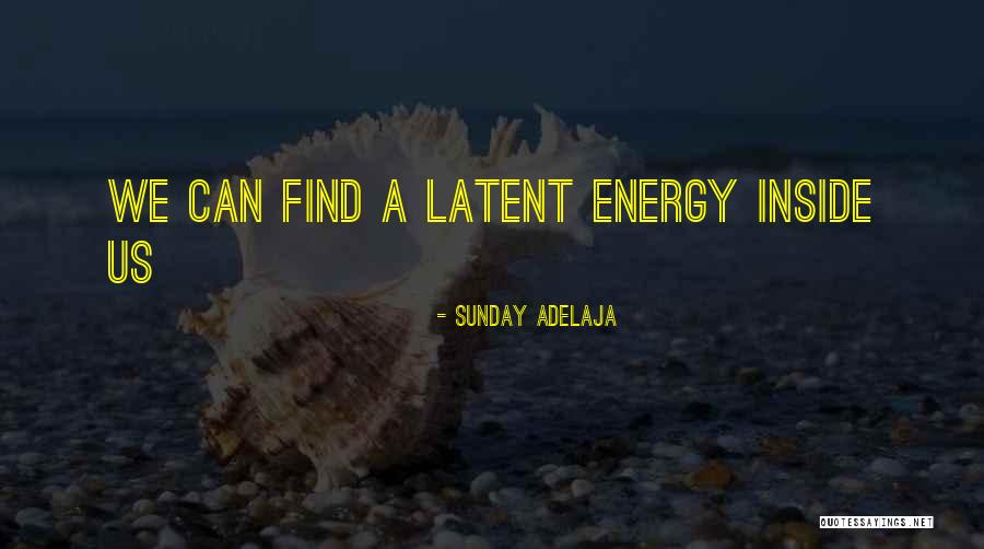 Latent Energy Quotes By Sunday Adelaja