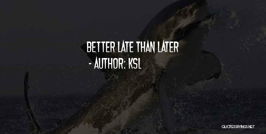 Later Is Too Late Quotes By KSL
