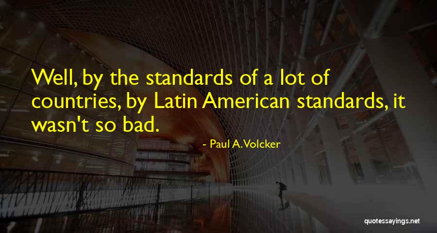 Latin American Quotes By Paul A. Volcker Latin American Quotes By Paul A. Volcker