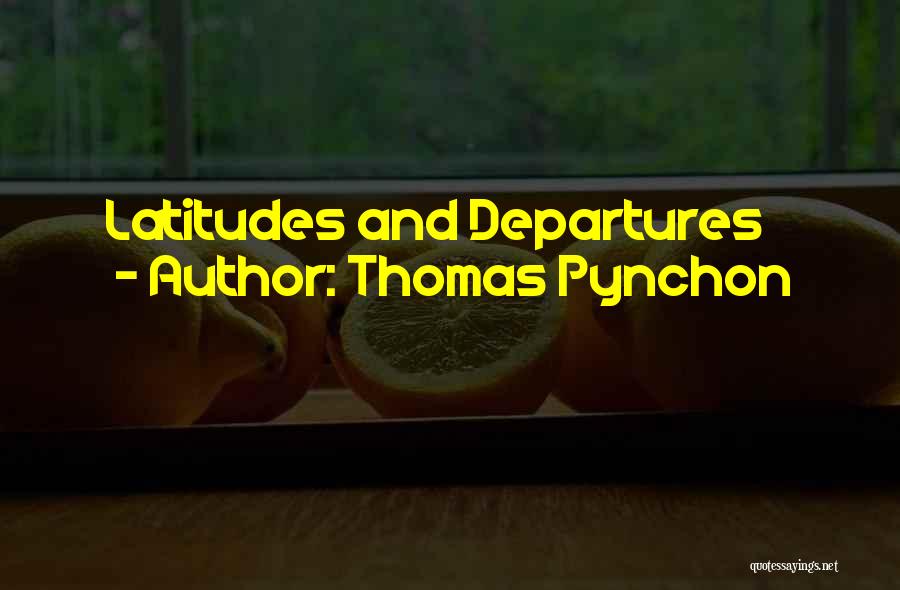 Latitudes Quotes By Thomas Pynchon