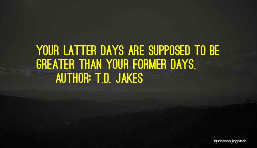 Latter Days Quotes By T.D. Jakes