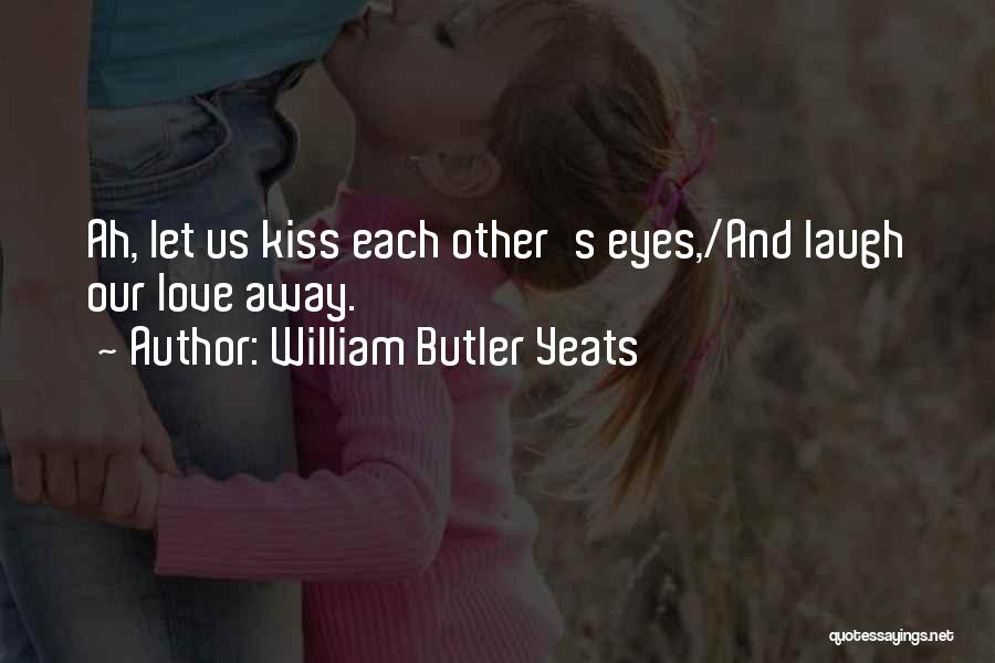 Laugh And Love Quotes By William Butler Yeats