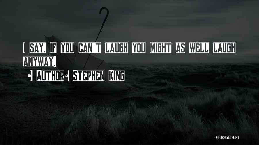 Laugh Anyway Quotes By Stephen King