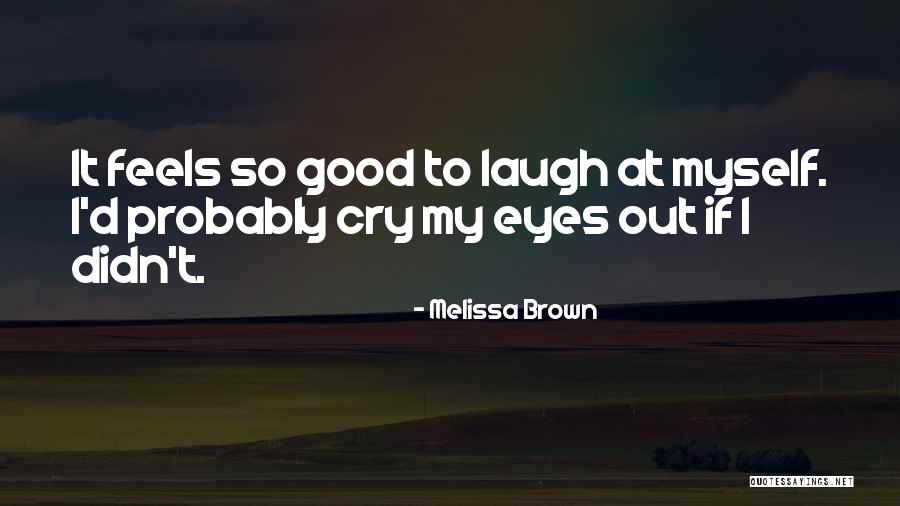 Laugh At Quotes By Melissa Brown Laugh At Quotes By Melissa Brown