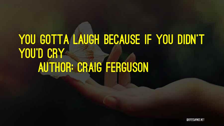 Laugh Because Quotes By Craig Ferguson
