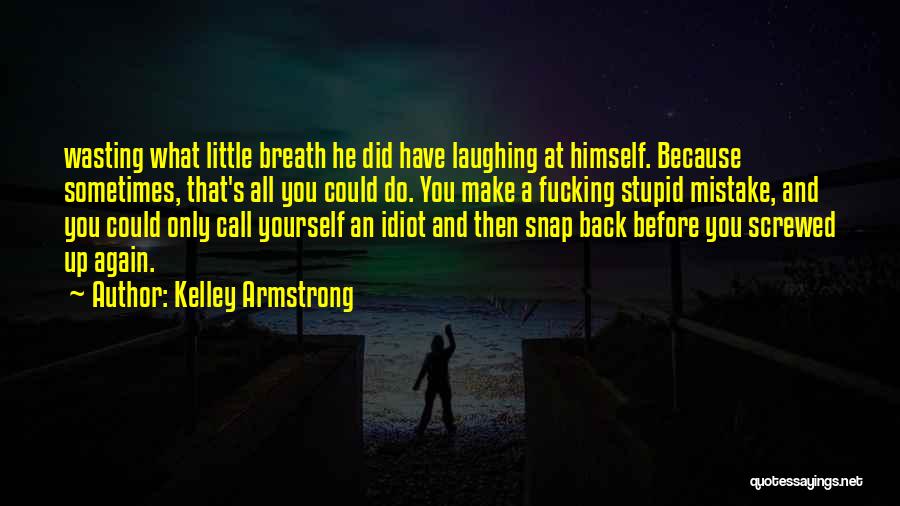 Laugh Because Quotes By Kelley Armstrong