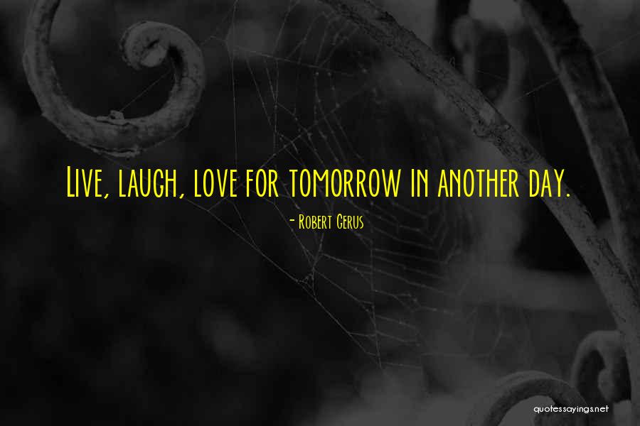 Laugh Love Live Quotes By Robert Gerus Laugh Love Live Quotes By Robert Gerus