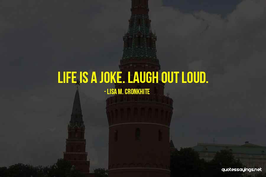 Laugh Out Loud Quotes By Lisa M. Cronkhite Laugh Out Loud Quotes By Lisa M. Cronkhite