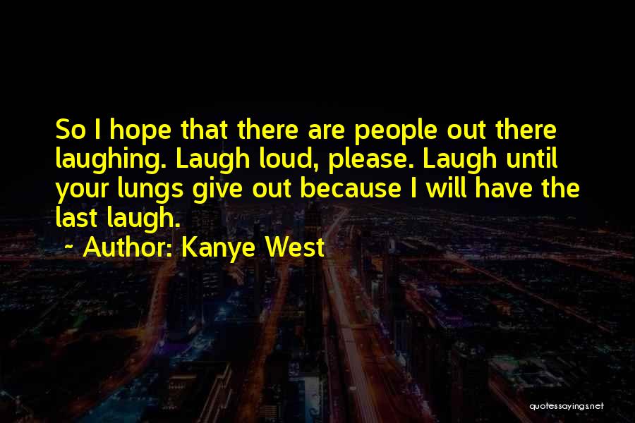 Laugh So Loud Quotes By Kanye West