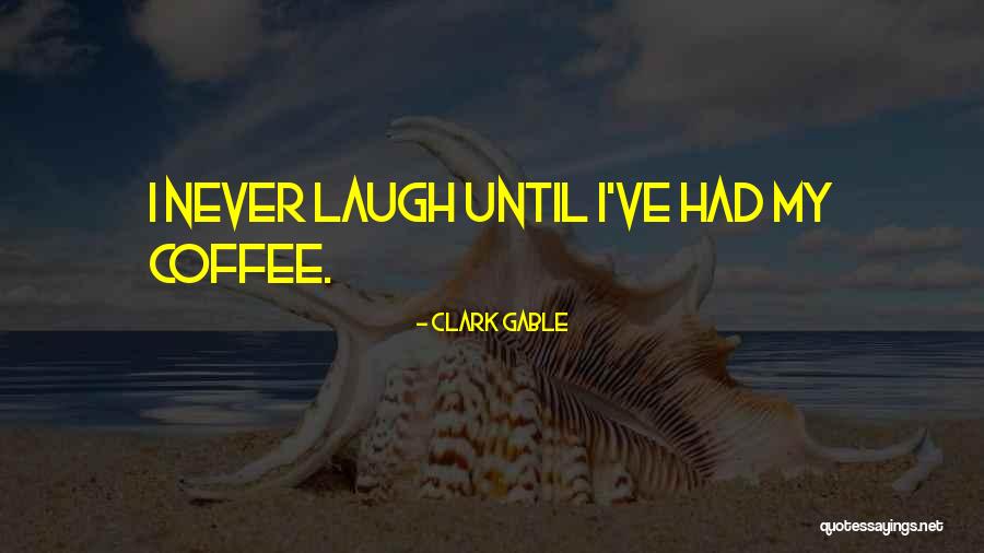 Laugh Until Quotes By Clark Gable Laugh Until Quotes By Clark Gable