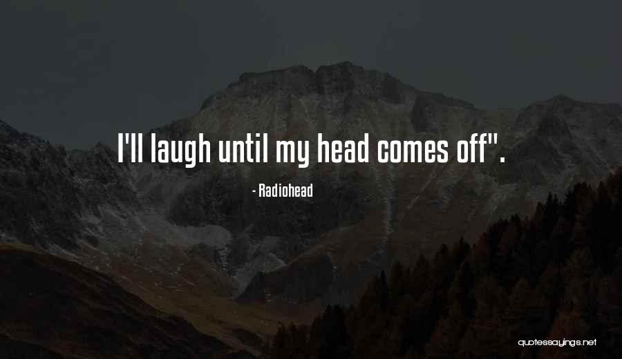 Laugh Until Quotes By Radiohead Laugh Until Quotes By Radiohead