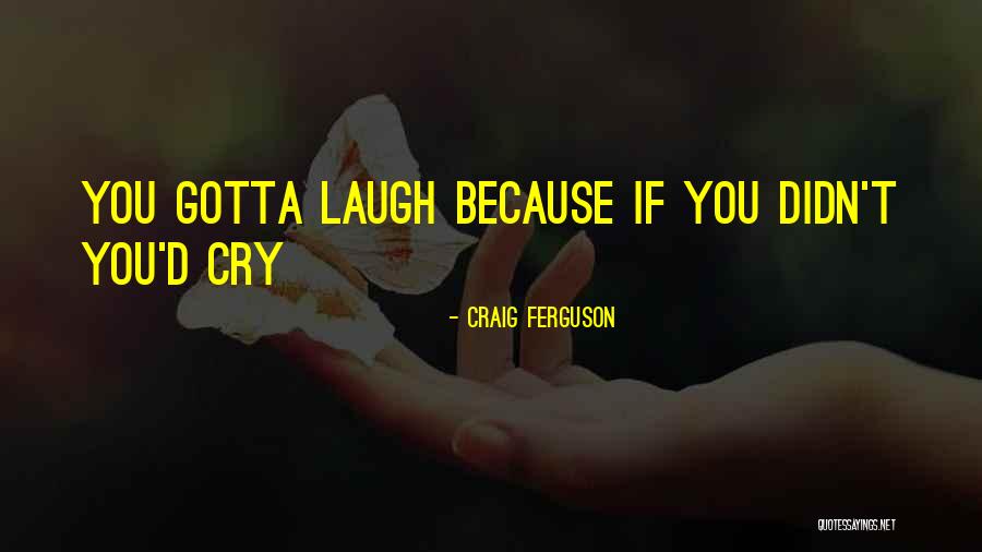 Laugh When You Want To Cry Quotes By Craig Ferguson