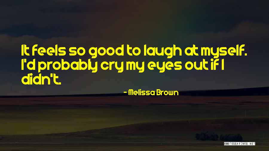Laugh When You Want To Cry Quotes By Melissa Brown