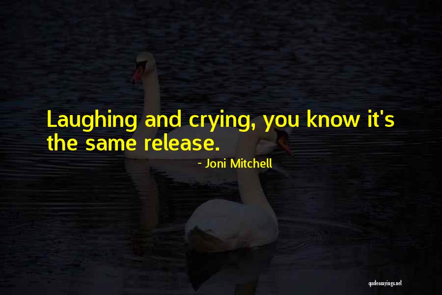 Laughing And Crying Quotes By Joni Mitchell Laughing And Crying Quotes By Joni Mitchell