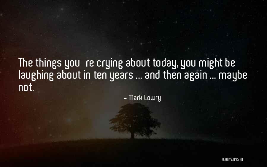 Laughing And Crying Quotes By Mark Lowry Laughing And Crying Quotes By Mark Lowry