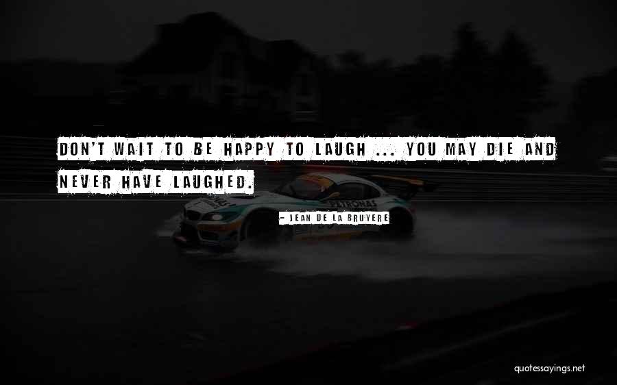 Laughing And Happiness Quotes By Jean De La Bruyere Laughing And Happiness Quotes By Jean De La Bruyere