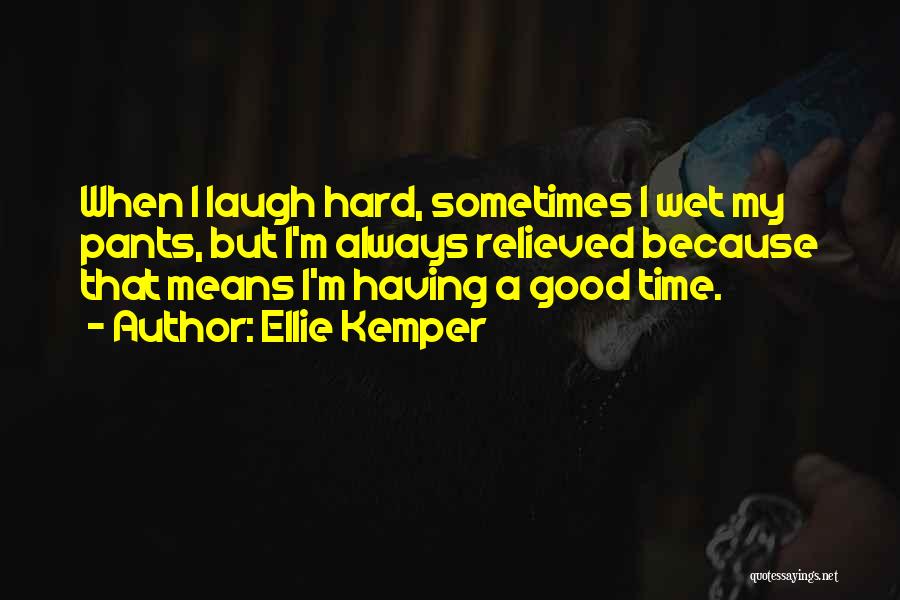 Laughing And Having A Good Time Quotes By Ellie Kemper