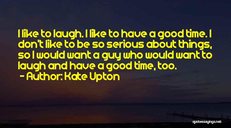 Laughing And Having A Good Time Quotes By Kate Upton