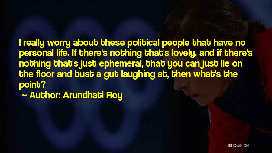 Laughing At Life Quotes By Arundhati Roy