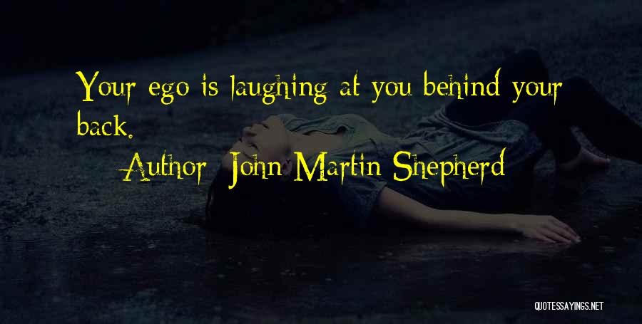 Laughing Behind Your Back Quotes By John Martin Shepherd