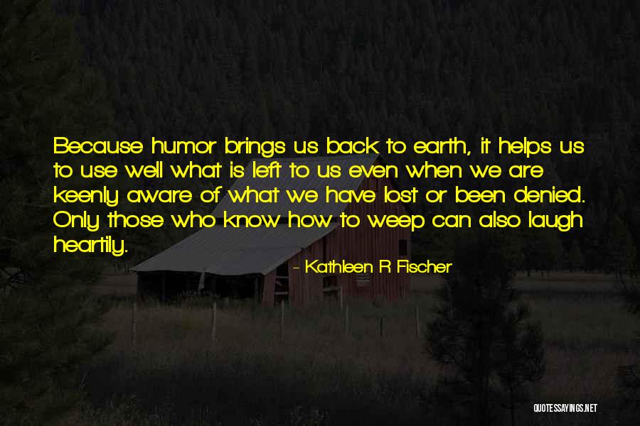 Laughing Helps Quotes By Kathleen R Fischer Laughing Helps Quotes By Kathleen R Fischer