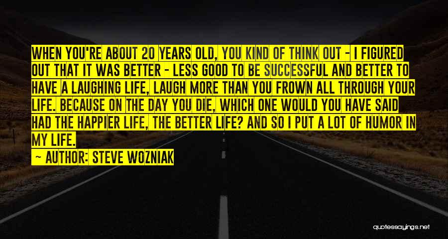 Laughing Through Life Quotes By Steve Wozniak