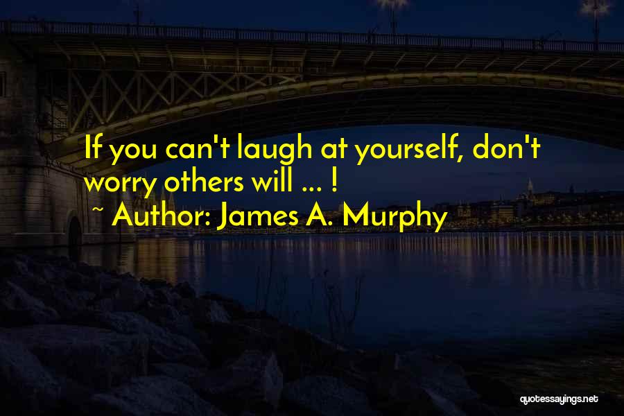 Laughter At Yourself Quotes By James A. Murphy