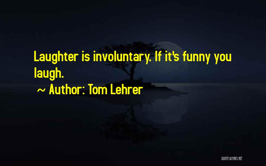 Laughter Funny Quotes By Tom Lehrer