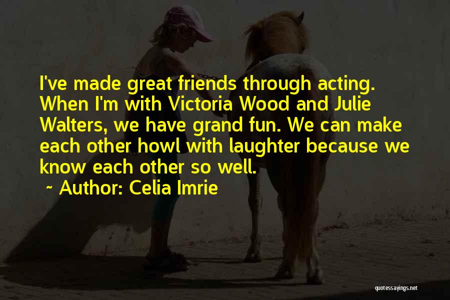 Laughter With Friends Quotes By Celia Imrie