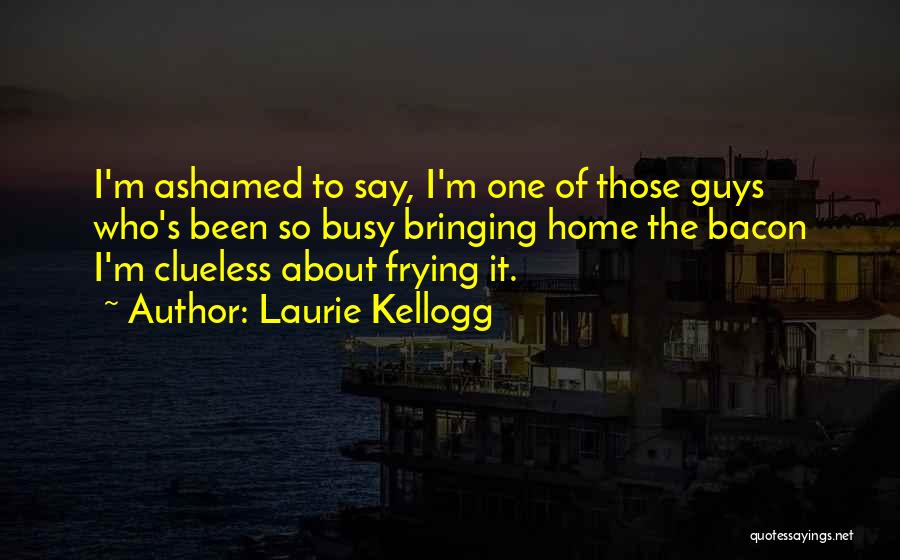 Laurie Kellogg Quotes 1935180