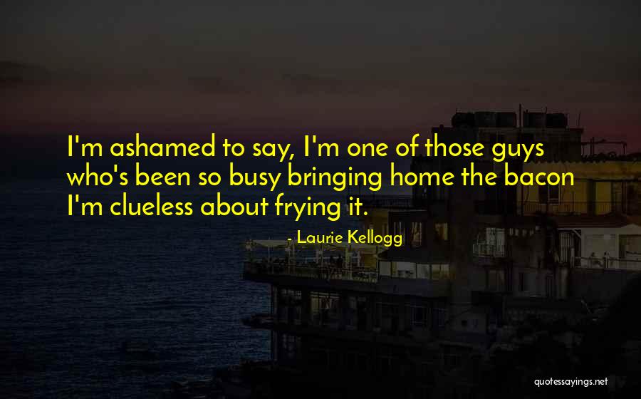 Laurie Kellogg Quotes 1935180