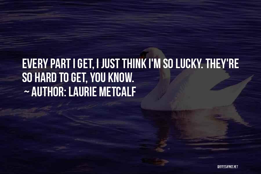 Laurie Metcalf Quotes 296368