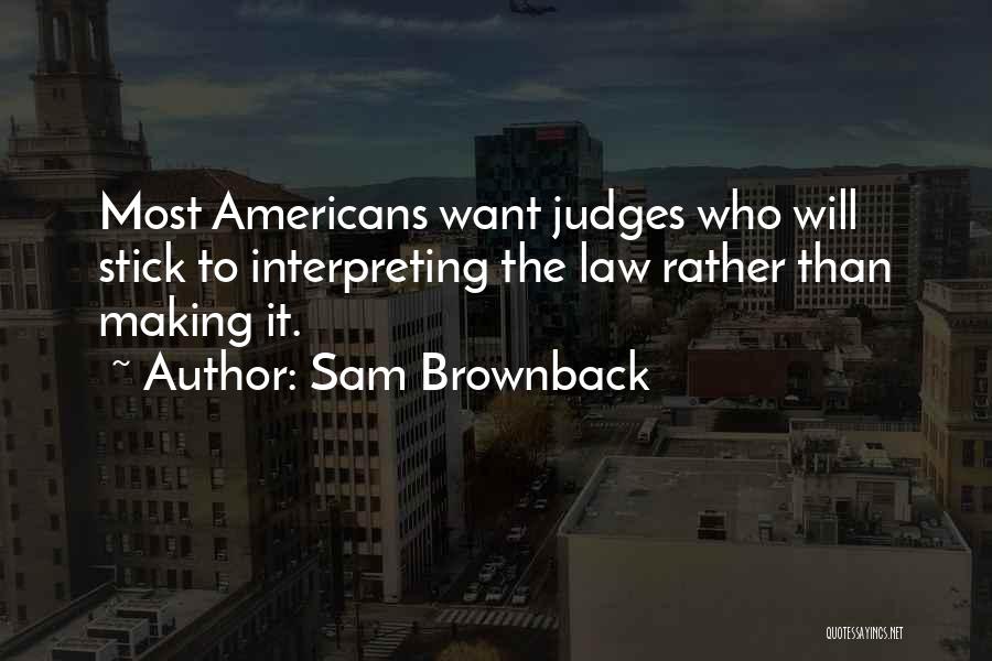 Law Making Quotes By Sam Brownback