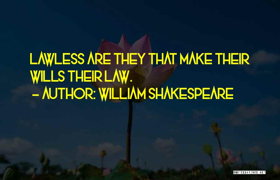 Lawless Quotes By William Shakespeare