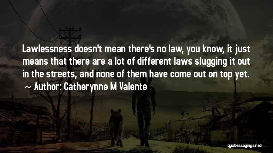 Lawlessness Quotes By Catherynne M Valente