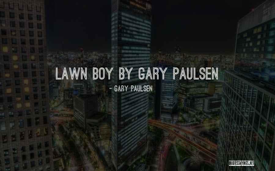 Lawn Boy Quotes By Gary Paulsen Lawn Boy Quotes By Gary Paulsen