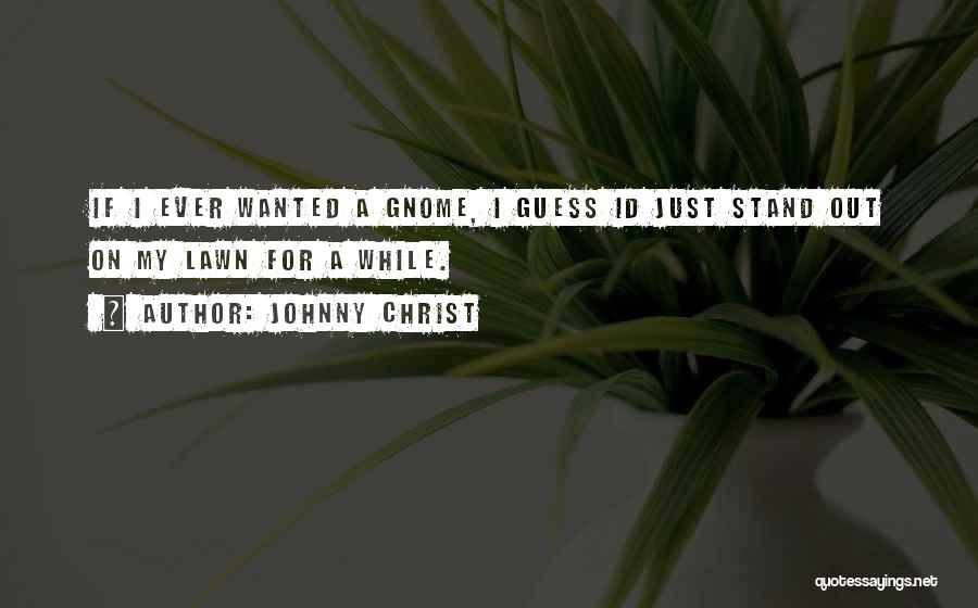 Lawns Quotes By Johnny Christ