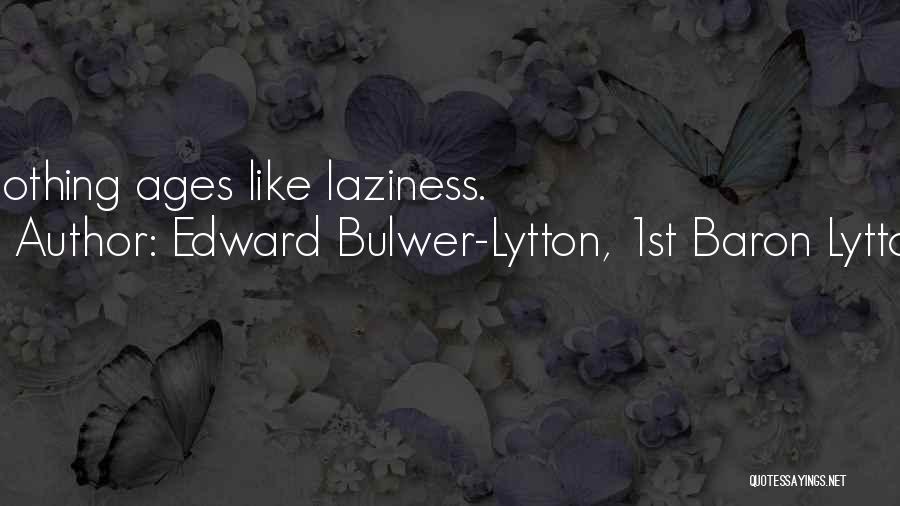 Laziness Gets You Nowhere Quotes By Edward Bulwer-Lytton, 1st Baron Lytton