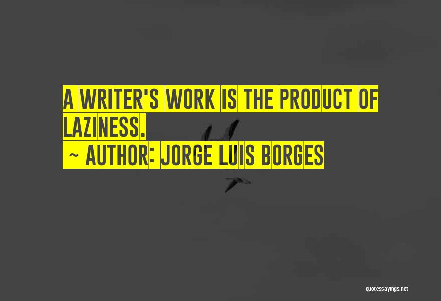 Laziness Quotes By Jorge Luis Borges