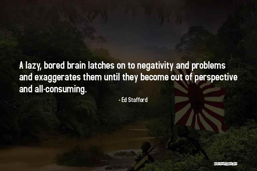 Lazy And Bored Quotes By Ed Stafford Lazy And Bored Quotes By Ed Stafford