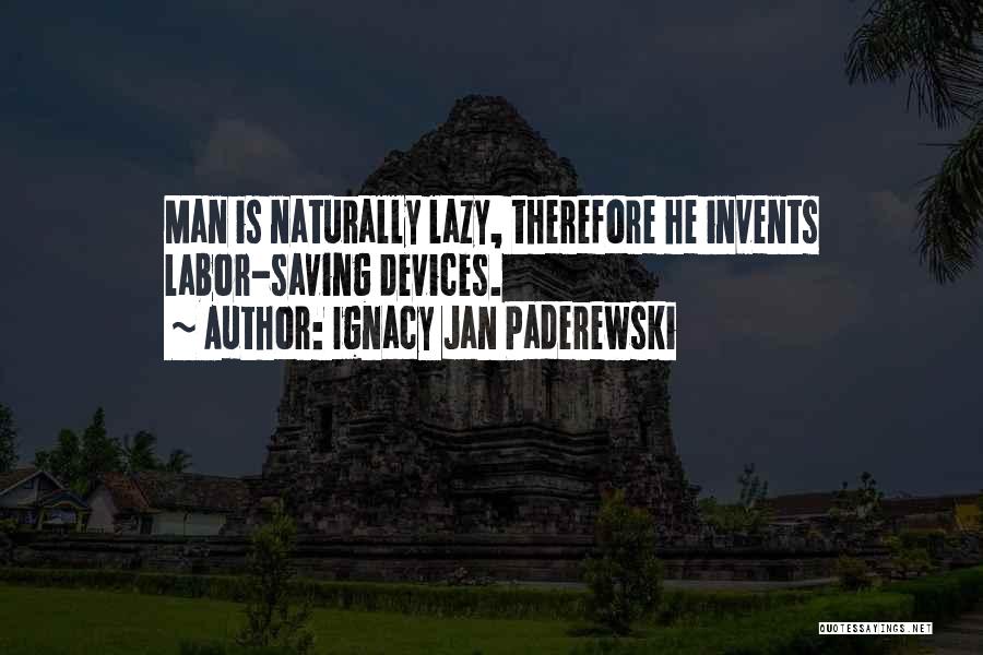 Lazy Man's Quotes By Ignacy Jan Paderewski