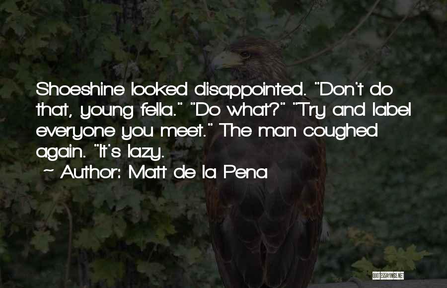 Lazy Man's Quotes By Matt De La Pena